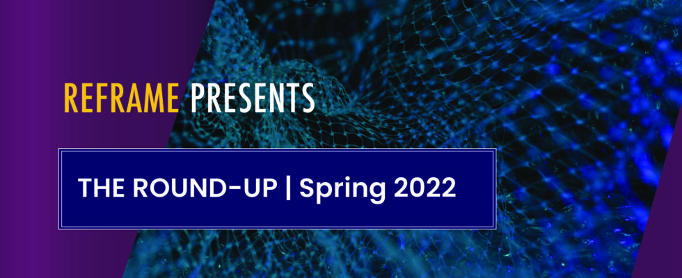 Image to publicise the 'REFRAME Roundup' Spring 22 update